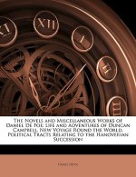 The Novels and Miscellaneous Works of Daniel de Foe: Life and Adventures of Duncan Campbell. New Voyage Round the World. Political Tracts Relating to