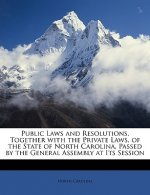 Public Laws and Resolutions, Together with the Private Laws, of the State of North Carolina, Passed by the General Assembly at Its Session