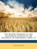 The Marine Mammals in the Anatomical Museum of the University of Edinburgh, Parts 1-3