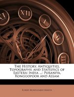 The History, Antiquities, Topography, and Statistics of Eastern India ...: Puraniya, Ronggopoor and Assam