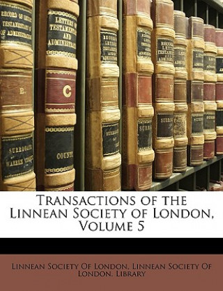 Transactions of the Linnean Society of London, Volume 5