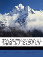 Report on American Manuscripts in the Royal Institution of Great Britain ...: July 1782-March 1783
