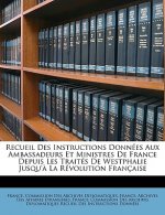 Recueil Des Instructions Données Aux Ambassadeurs Et Ministres de France Depuis Les Traités de Westphalie Jusqu'? La Révolution Française