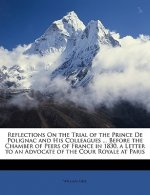 Reflections on the Trial of the Prince de Polignac and His Colleagues ... Before the Chamber of Peers of France in 1830, a Letter to an Advocate of th