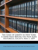 The Sons of Liberty in New York: A Paper Read Before the New York Historical Society, May 3, 1859