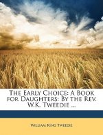 The Early Choice: A Book for Daughters: By the REV. W.K. Tweedie ...
