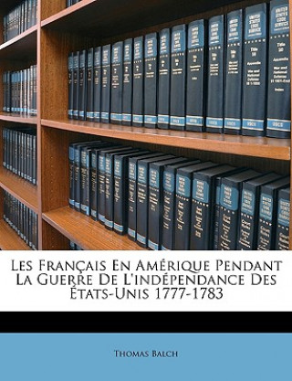 Les Français En Amérique Pendant La Guerre de l'Indépendance Des États-Unis 1777-1783