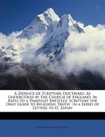 A Defence of Scripture Doctrines, as Understood by the Church of England: In Reply to a Pamphlet Entitled 'scripture the Only Guide to Religious Truth