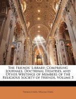 The Friends' Library: Comprising Journals, Doctrinal Treatises, and Other Writings of Members of the Religious Society of Friends, Volume 5