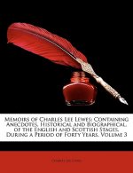 Memoirs of Charles Lee Lewes: Containing Anecdotes, Historical and Biographical, of the English and Scottish Stages, During a Period of Forty Years,
