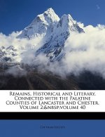 Remains, Historical and Literary, Connected with the Palatine Counties of Lancaster and Chester, Volume 2; Volume 40