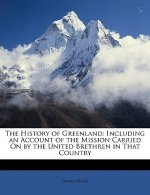 The History of Greenland: Including an Account of the Mission Carried on by the United Brethren in That Country