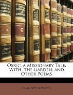Osric, a Missionary Tale: With, the Garden, and Other Poems
