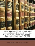Collections and Notes, 1867-1876: Second Series Ofbibliographical Collections and Notes on Early English Literature, 1474-1700