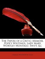 The Papers of a Critic: Memoir. Pope's Writings. Lady Mary Wortley Montagu. Swift, &C