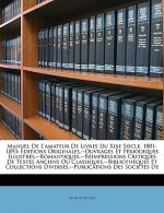 Manuel de L'Amateur de Livres Du Xixe Siecle, 1801-1893: Editions Originales.--Ouvrages Et Periodiques Illustres.--Romantiques.--Reimpressions Critiqu