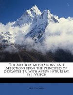 The Method, Meditations, and Selections from the Principles of Descartes Tr. with a New Intr. Essay, by J. Veitch