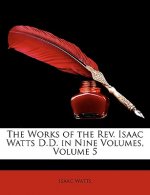 The Works of the REV. Isaac Watts D.D. in Nine Volumes, Volume 5