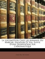 La Locomotion Chez Les Animaux; Ou Marche, Natation Et Vol: Suivie D'une Dissertation Sur L'aéronautique