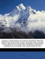 A Select Collection of Letters of Antients: Written Originally by Phalaris, Solon, Socrates...[&c.] Cicero, Seneca, Augustus Caesar...[&c.] Whereby Is