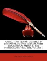 Portraits of Men of Eminence in Literature, Science, and Art, with Biographical Memoirs: The Photographs from Life, Volume 1