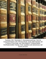 Papers on Froebel's Kindergarten: With Suggestions on Principles and Methods of Child Culture in Different Countries. Republished from the American Jo