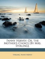 Fanny Hervey; Or, the Mother's Choice [by Mrs. Stirling].
