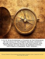 S. [j.] R. 54 Authorizing a Change in the Weighing of the Mails in the Fourth Section: Hearngs Before the Committee on the Post-Office and Post-Roads