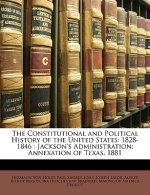 The Constitutional and Political History of the United States: 1828-1846: Jackson's Administration; Annexation of Texas. 1881