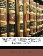 Prose Works of Henry Wadsworth Longfellow: Hyperion, a Romance. Kavanagh, a Tale