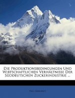 Die Produktionsbedingungen Und Wirtschaftlichen Verhaltnisse Der Suddeutschen Zuckerindustrie ...