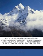 Reales Disposiciones Organizando La Carrera Administrativa En Las Provincias De Ultramar: Como Tambien La Administracion Civil Y La Le Hacienda De La