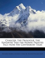 Chaucer, the Prologue, the Knightes Tale the Nonne Preestes Tale from the Canterbury Tales