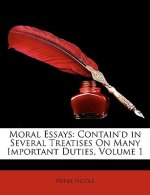 Moral Essays: Contain'd in Several Treatises on Many Important Duties, Volume 1