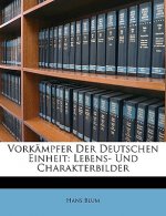 Vorkampfer Der Deutschen Einheit: Lebens- Und Charakterbilder