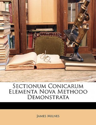 Sectionum Conicarum Elementa Nova Methodo Demonstrata