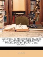 Cyclopedia of Modern Shop Practice: A Manual of Shop Practice, Pattern Making, Machine Design ... Etc, Volume 2