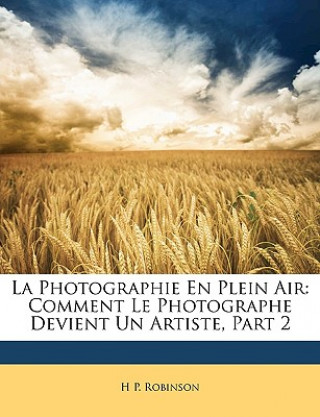 La Photographie En Plein Air: Comment Le Photographe Devient Un Artiste, Part 2
