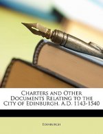 Charters and Other Documents Relating to the City of Edinburgh. A.D. 1143-1540