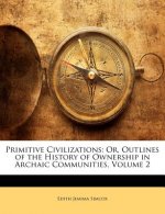 Primitive Civilizations: Or, Outlines of the History of Ownership in Archaic Communities, Volume 2