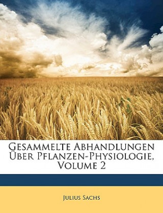 Gesammelte Abhandlungen Uber Pflanzen-Physiologie, Volume 2
