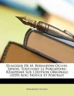 Dialogue De M. Bernardin Ochin, Senois, Touchant Le Purgatoire: Réimprimé Sur L'édition Originale (1559) Avec Notice Et Portrait