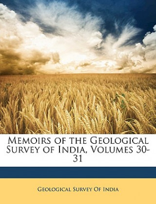 Memoirs of the Geological Survey of India, Volumes 30-31