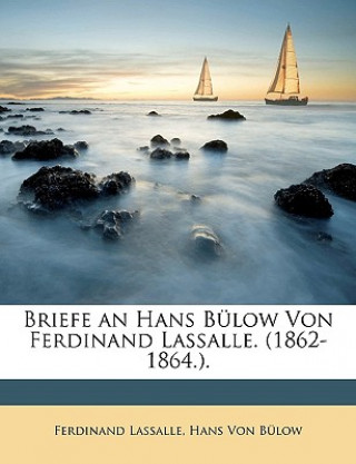 Briefe an Hans Bulow Von Ferdinand Lassalle. (1862-1864.).