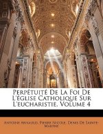 Perpetuite de La Foi de L'Eglise Catholique Sur L'Eucharistie, Volume 4