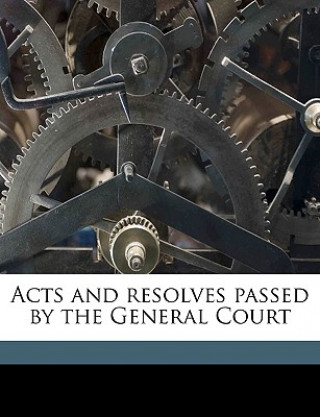 Acts and Resolves Passed by the General Court Volume 1800-01