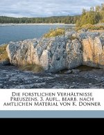 Die Forstlichen Verhaltnisse Preuszens. 3. Aufl., Bearb. Nach Amtlichen Material Von K. Donner