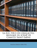 La Foi; Pi?ce En Cinq Actes. Musique de Sc?ne de Camille Saint-Saëns