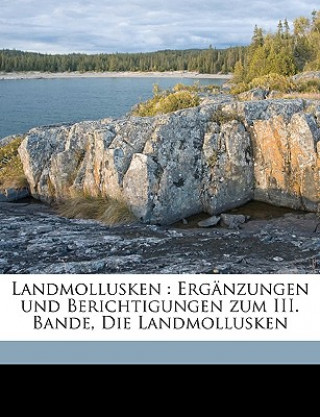 Landmollusken: Erganzungen Und Berichtigungen Zum III. Bande, Die Landmollusken Volume Heft1 - 16