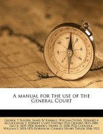 A Manual for the Use of the General Court Volume 1895